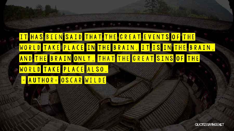 Oscar Wilde Quotes: It Has Been Said That The Great Events Of The World Take Place In The Brain. It Is In The
