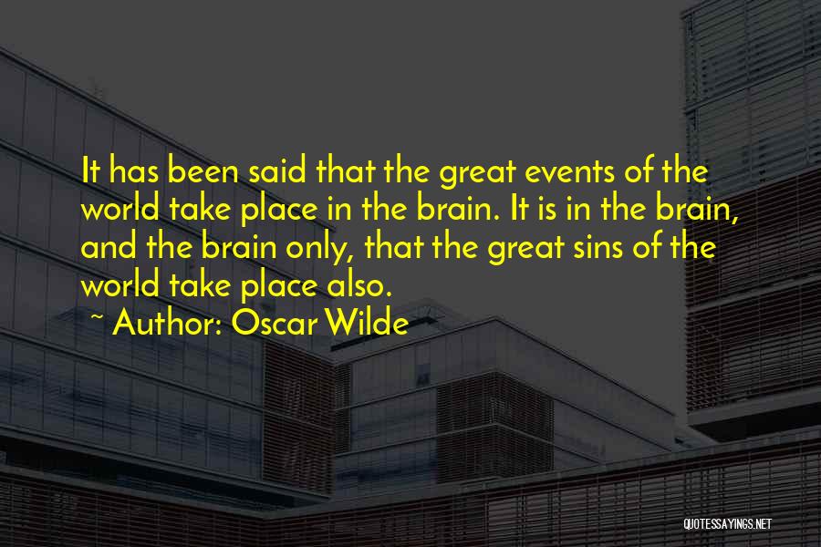 Oscar Wilde Quotes: It Has Been Said That The Great Events Of The World Take Place In The Brain. It Is In The