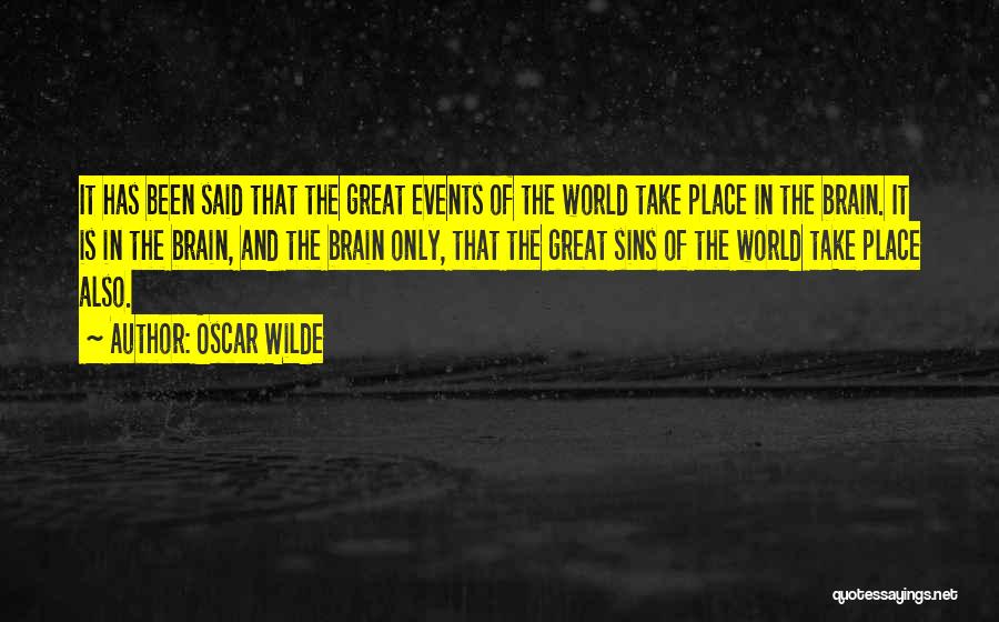 Oscar Wilde Quotes: It Has Been Said That The Great Events Of The World Take Place In The Brain. It Is In The