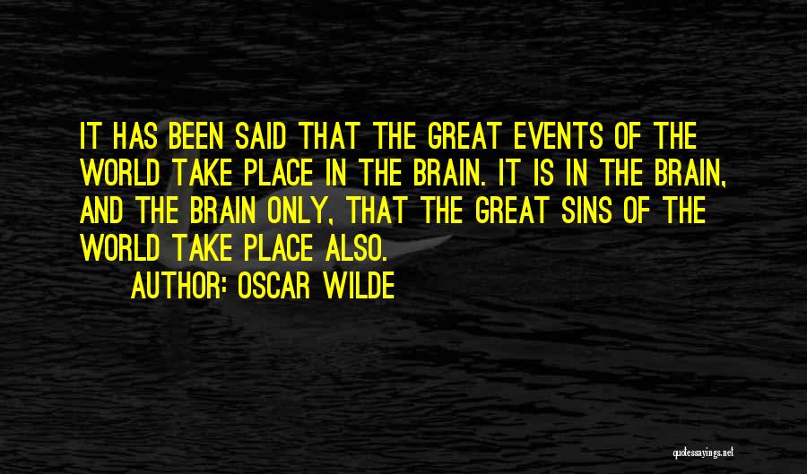 Oscar Wilde Quotes: It Has Been Said That The Great Events Of The World Take Place In The Brain. It Is In The