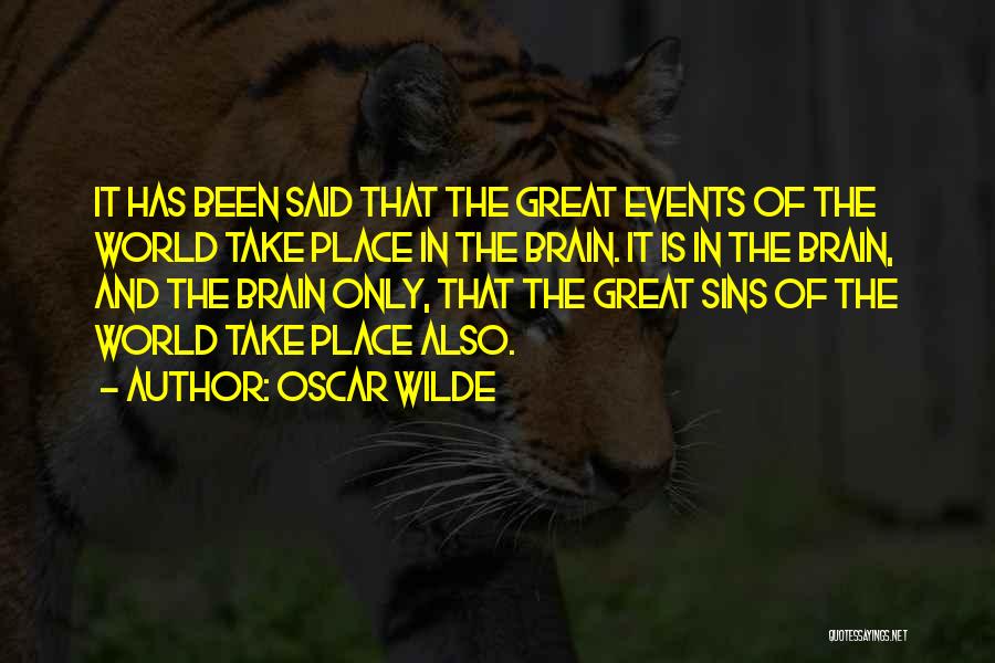 Oscar Wilde Quotes: It Has Been Said That The Great Events Of The World Take Place In The Brain. It Is In The
