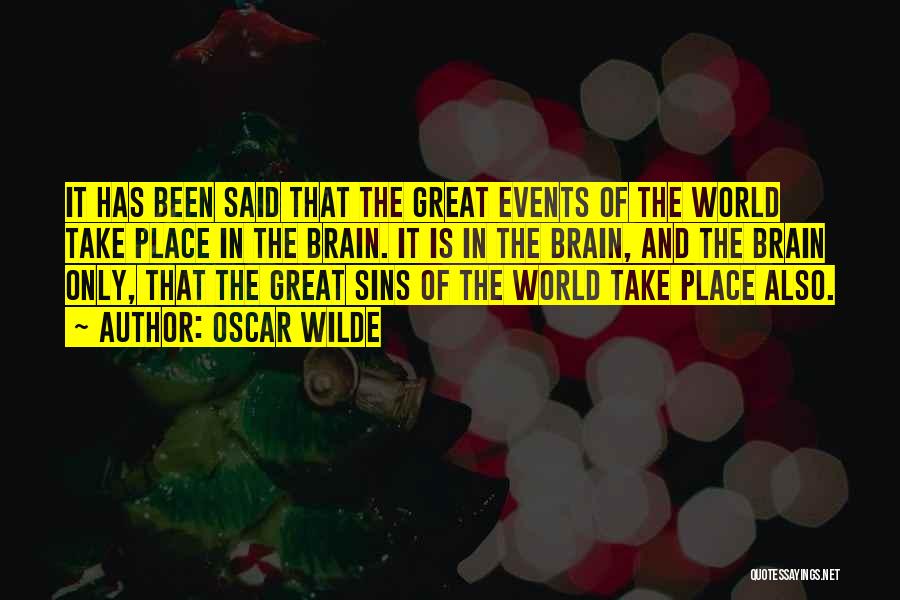 Oscar Wilde Quotes: It Has Been Said That The Great Events Of The World Take Place In The Brain. It Is In The