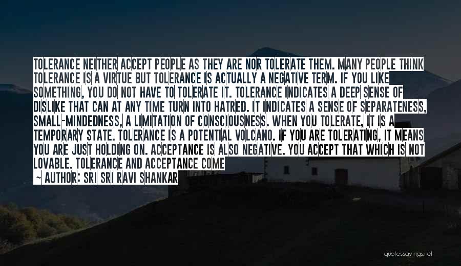 Sri Sri Ravi Shankar Quotes: Tolerance Neither Accept People As They Are Nor Tolerate Them. Many People Think Tolerance Is A Virtue But Tolerance Is