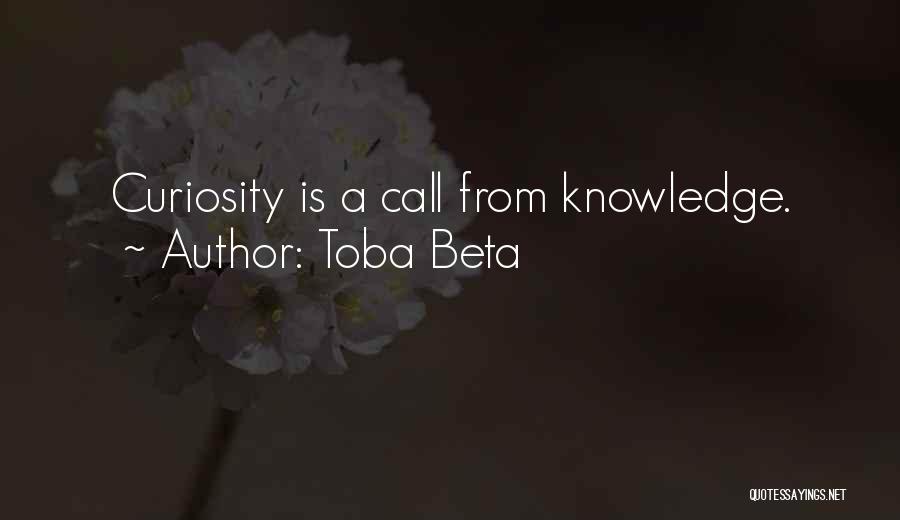 Toba Beta Quotes: Curiosity Is A Call From Knowledge.