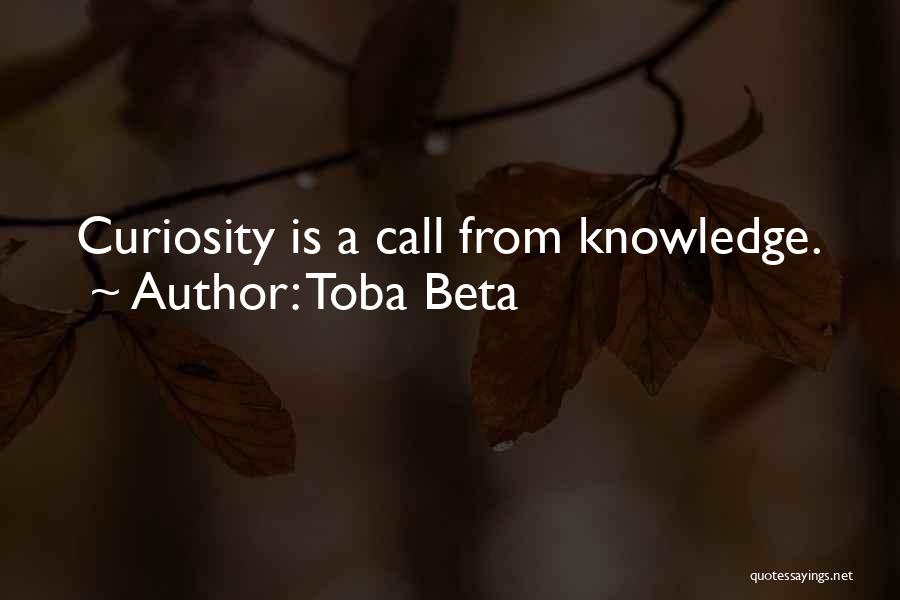 Toba Beta Quotes: Curiosity Is A Call From Knowledge.