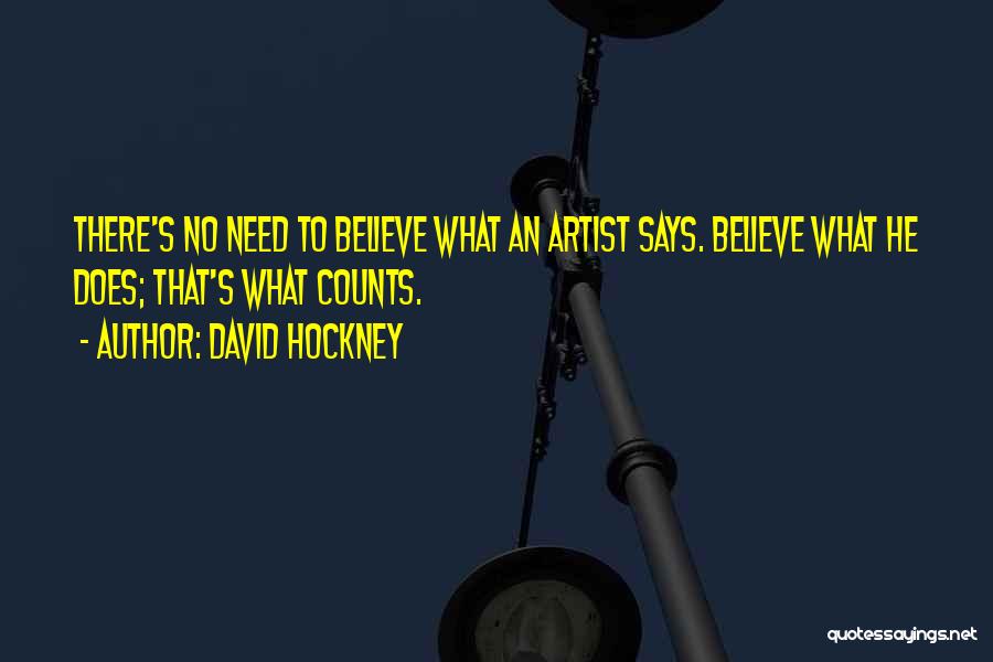 David Hockney Quotes: There's No Need To Believe What An Artist Says. Believe What He Does; That's What Counts.