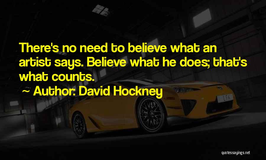 David Hockney Quotes: There's No Need To Believe What An Artist Says. Believe What He Does; That's What Counts.