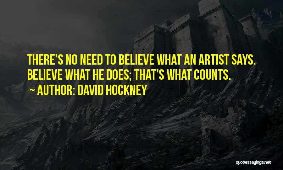 David Hockney Quotes: There's No Need To Believe What An Artist Says. Believe What He Does; That's What Counts.