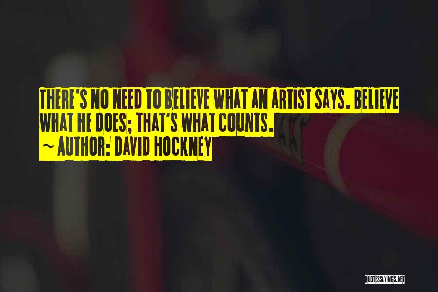 David Hockney Quotes: There's No Need To Believe What An Artist Says. Believe What He Does; That's What Counts.