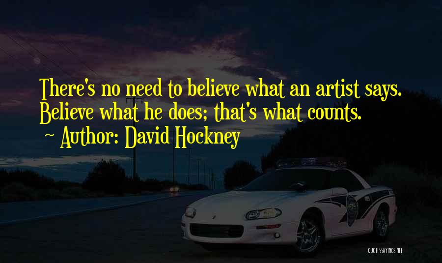 David Hockney Quotes: There's No Need To Believe What An Artist Says. Believe What He Does; That's What Counts.