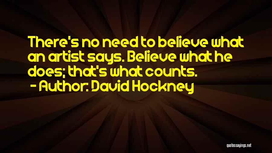 David Hockney Quotes: There's No Need To Believe What An Artist Says. Believe What He Does; That's What Counts.