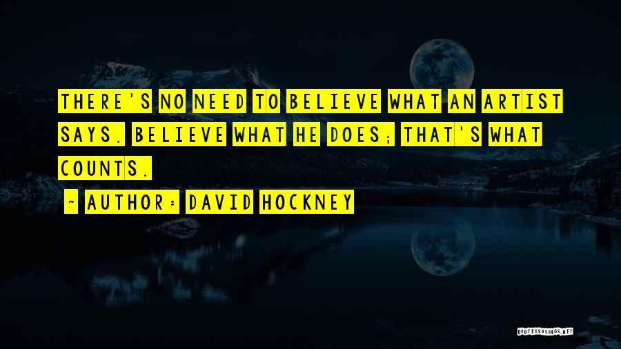 David Hockney Quotes: There's No Need To Believe What An Artist Says. Believe What He Does; That's What Counts.