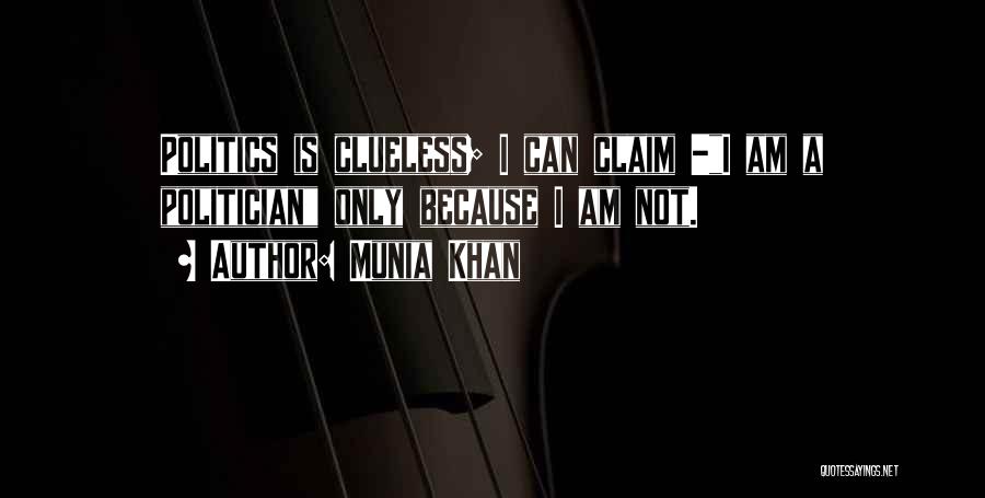 Munia Khan Quotes: Politics Is Clueless; I Can Claim -i Am A Politician Only Because I Am Not.