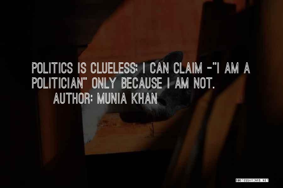 Munia Khan Quotes: Politics Is Clueless; I Can Claim -i Am A Politician Only Because I Am Not.