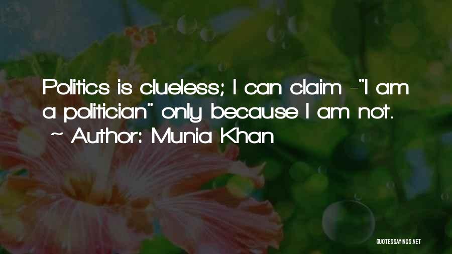Munia Khan Quotes: Politics Is Clueless; I Can Claim -i Am A Politician Only Because I Am Not.