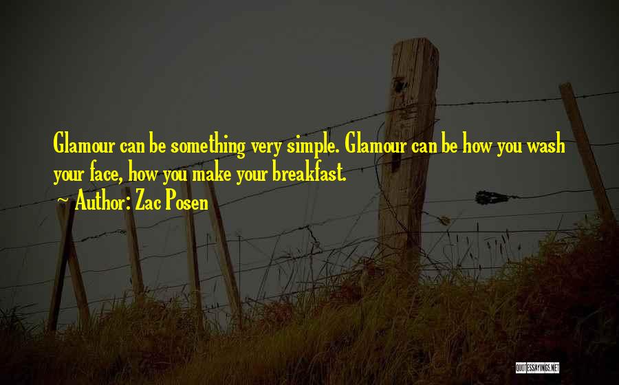 Zac Posen Quotes: Glamour Can Be Something Very Simple. Glamour Can Be How You Wash Your Face, How You Make Your Breakfast.
