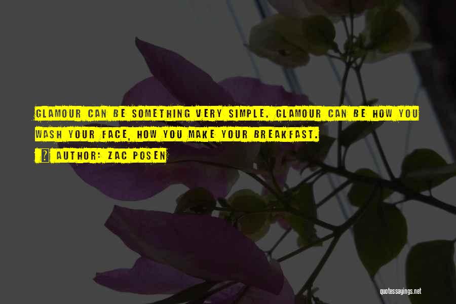 Zac Posen Quotes: Glamour Can Be Something Very Simple. Glamour Can Be How You Wash Your Face, How You Make Your Breakfast.