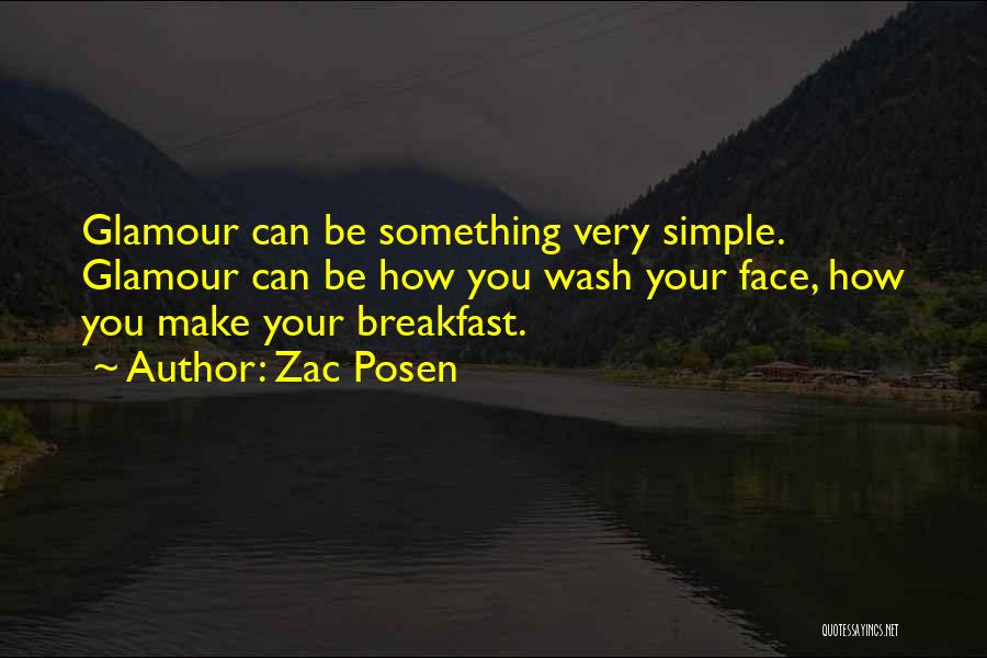 Zac Posen Quotes: Glamour Can Be Something Very Simple. Glamour Can Be How You Wash Your Face, How You Make Your Breakfast.