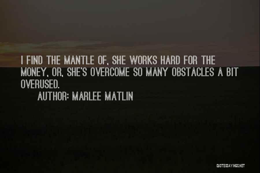 Marlee Matlin Quotes: I Find The Mantle Of, She Works Hard For The Money, Or, She's Overcome So Many Obstacles A Bit Overused.