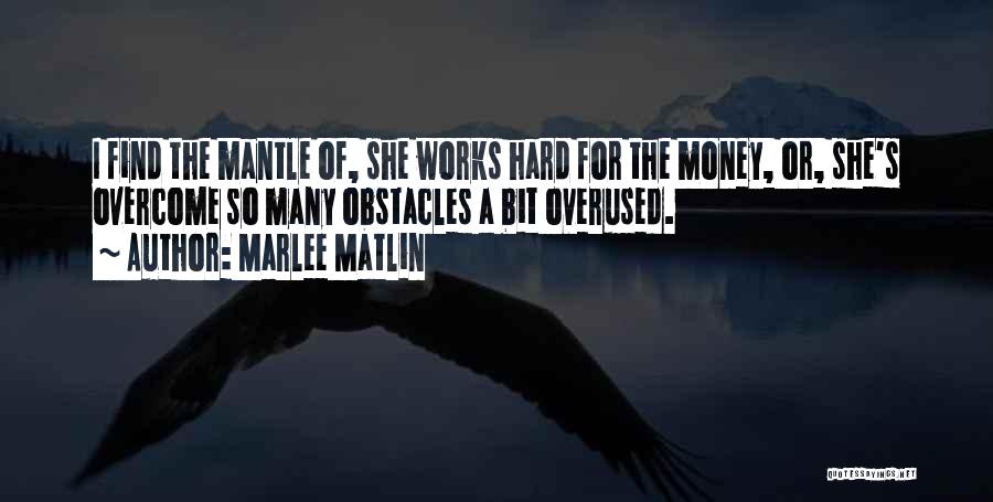 Marlee Matlin Quotes: I Find The Mantle Of, She Works Hard For The Money, Or, She's Overcome So Many Obstacles A Bit Overused.
