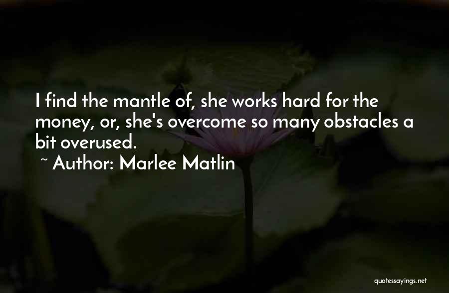 Marlee Matlin Quotes: I Find The Mantle Of, She Works Hard For The Money, Or, She's Overcome So Many Obstacles A Bit Overused.
