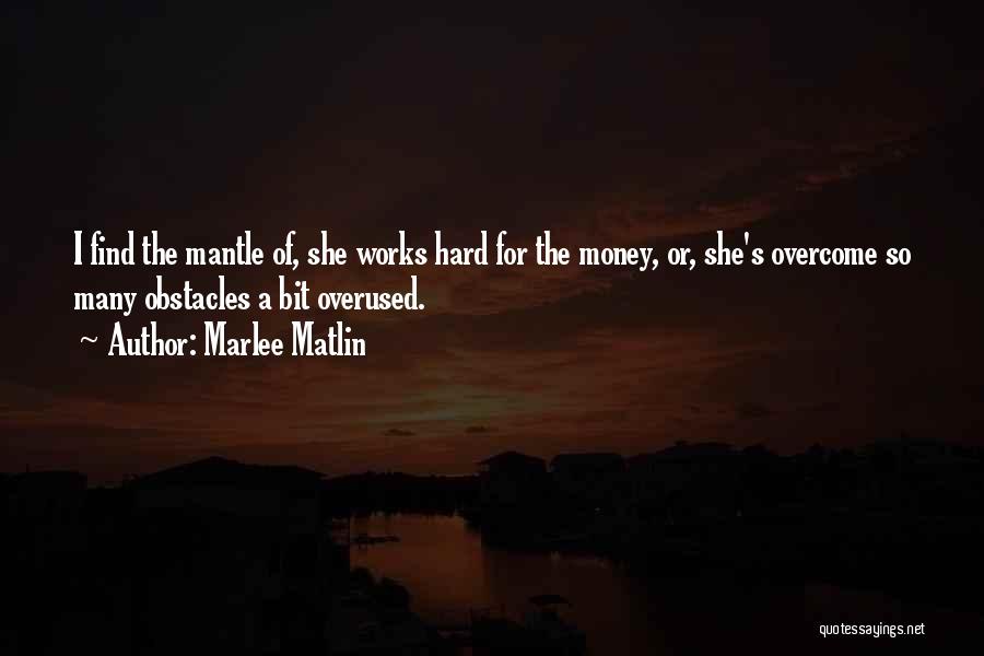 Marlee Matlin Quotes: I Find The Mantle Of, She Works Hard For The Money, Or, She's Overcome So Many Obstacles A Bit Overused.