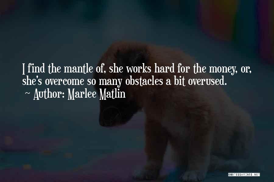 Marlee Matlin Quotes: I Find The Mantle Of, She Works Hard For The Money, Or, She's Overcome So Many Obstacles A Bit Overused.