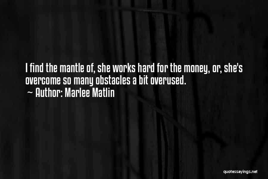 Marlee Matlin Quotes: I Find The Mantle Of, She Works Hard For The Money, Or, She's Overcome So Many Obstacles A Bit Overused.