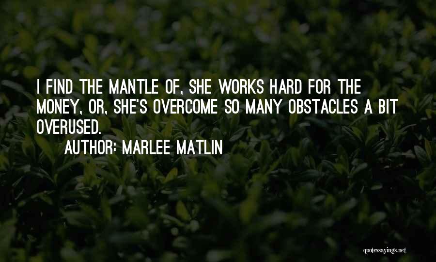 Marlee Matlin Quotes: I Find The Mantle Of, She Works Hard For The Money, Or, She's Overcome So Many Obstacles A Bit Overused.