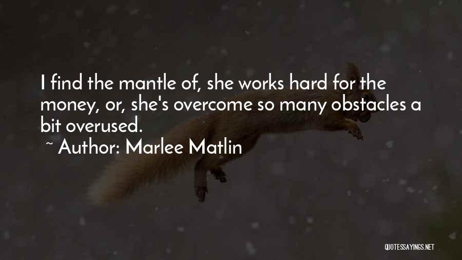 Marlee Matlin Quotes: I Find The Mantle Of, She Works Hard For The Money, Or, She's Overcome So Many Obstacles A Bit Overused.