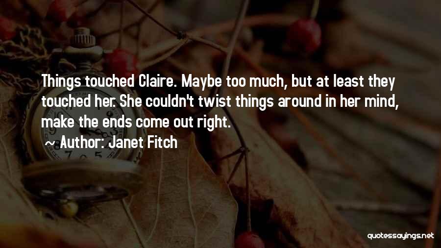 Janet Fitch Quotes: Things Touched Claire. Maybe Too Much, But At Least They Touched Her. She Couldn't Twist Things Around In Her Mind,