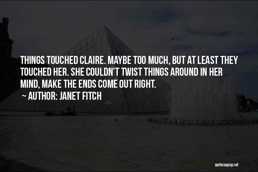 Janet Fitch Quotes: Things Touched Claire. Maybe Too Much, But At Least They Touched Her. She Couldn't Twist Things Around In Her Mind,