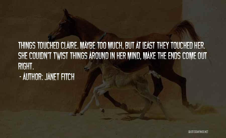 Janet Fitch Quotes: Things Touched Claire. Maybe Too Much, But At Least They Touched Her. She Couldn't Twist Things Around In Her Mind,