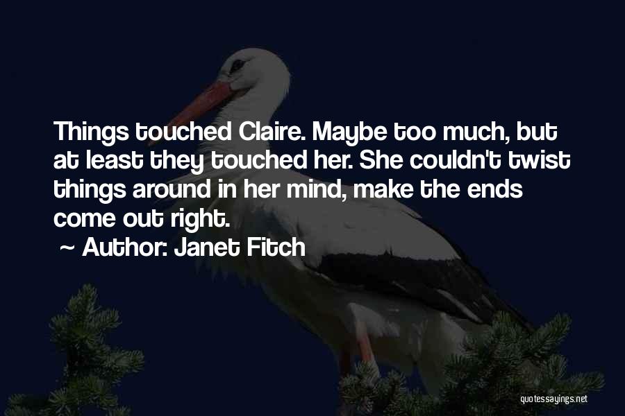 Janet Fitch Quotes: Things Touched Claire. Maybe Too Much, But At Least They Touched Her. She Couldn't Twist Things Around In Her Mind,