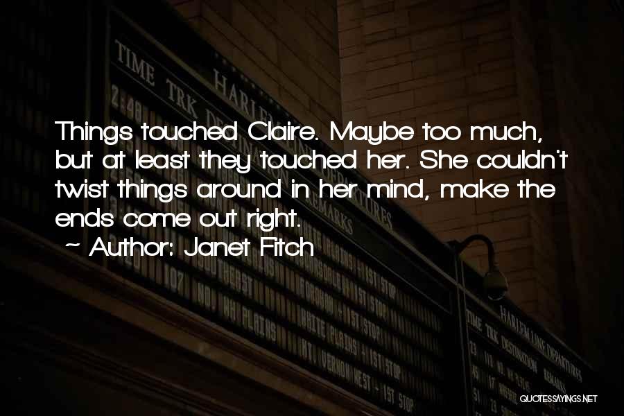 Janet Fitch Quotes: Things Touched Claire. Maybe Too Much, But At Least They Touched Her. She Couldn't Twist Things Around In Her Mind,