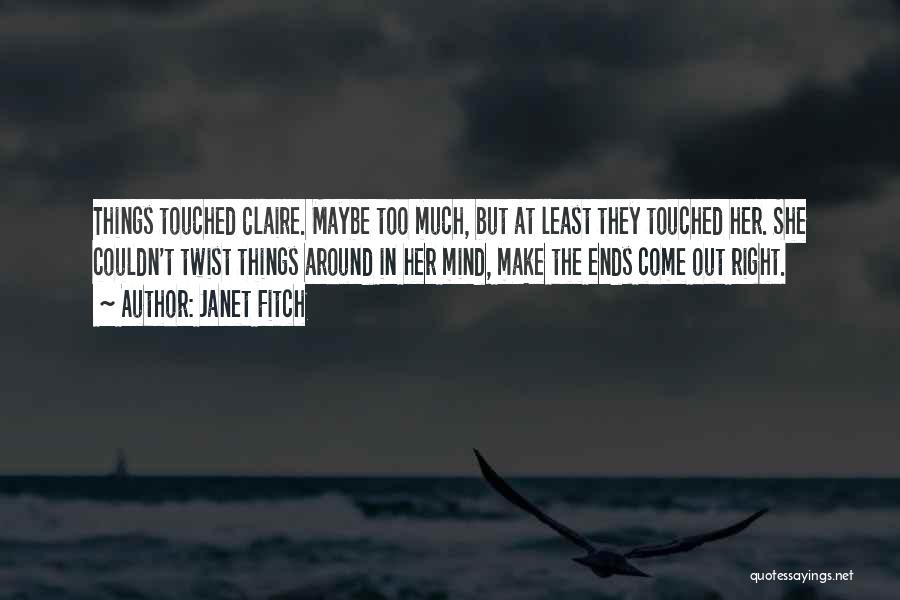 Janet Fitch Quotes: Things Touched Claire. Maybe Too Much, But At Least They Touched Her. She Couldn't Twist Things Around In Her Mind,