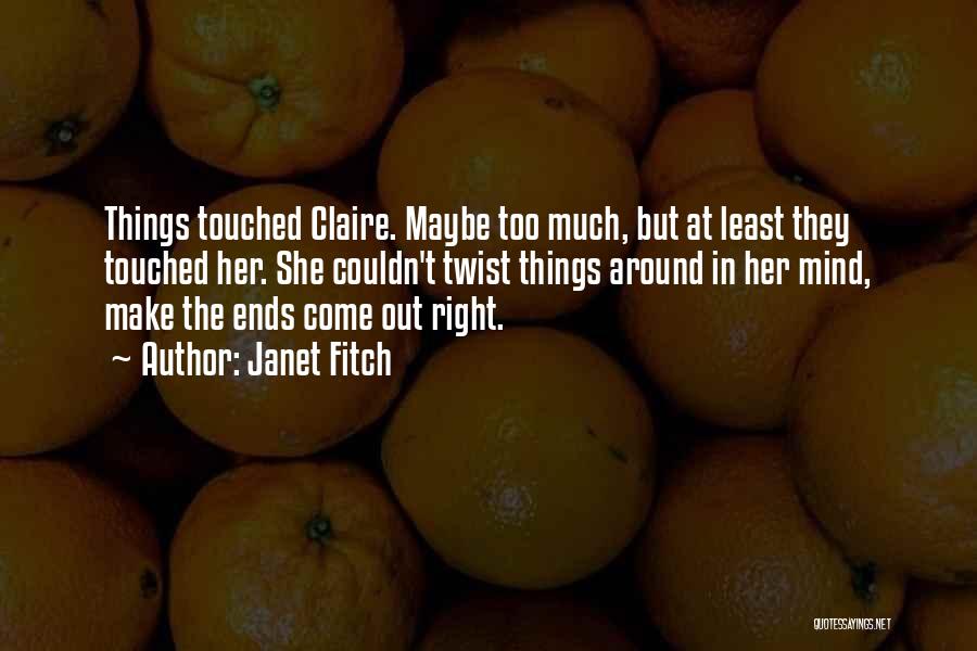 Janet Fitch Quotes: Things Touched Claire. Maybe Too Much, But At Least They Touched Her. She Couldn't Twist Things Around In Her Mind,