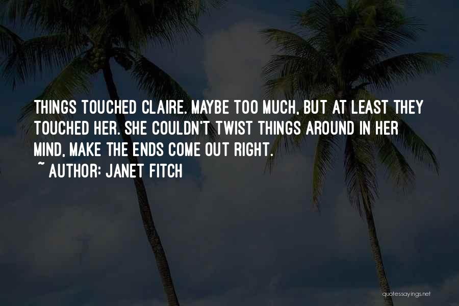 Janet Fitch Quotes: Things Touched Claire. Maybe Too Much, But At Least They Touched Her. She Couldn't Twist Things Around In Her Mind,