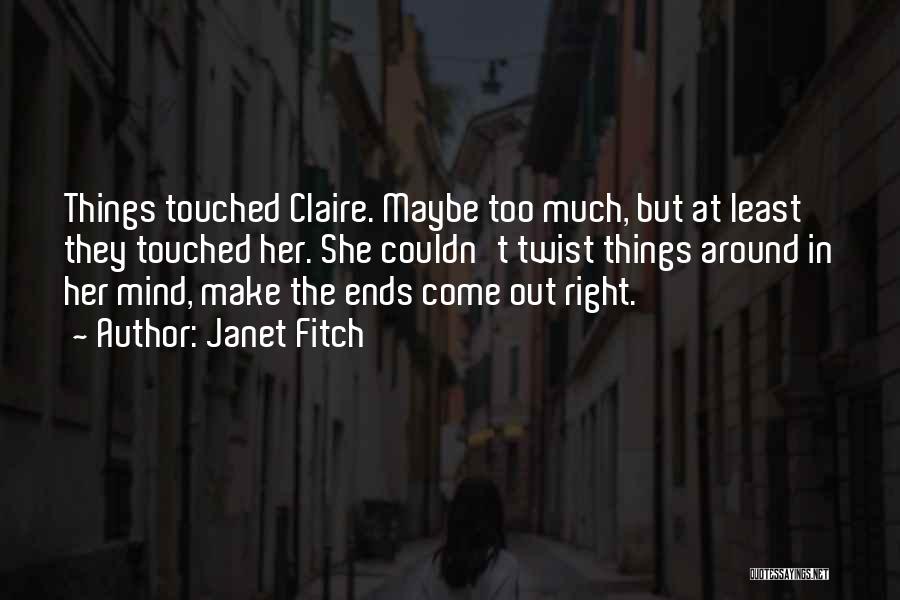 Janet Fitch Quotes: Things Touched Claire. Maybe Too Much, But At Least They Touched Her. She Couldn't Twist Things Around In Her Mind,