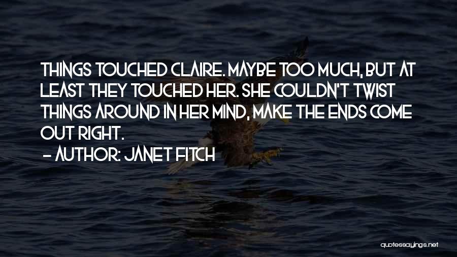 Janet Fitch Quotes: Things Touched Claire. Maybe Too Much, But At Least They Touched Her. She Couldn't Twist Things Around In Her Mind,