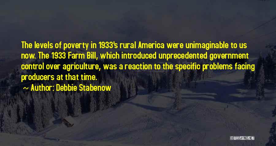 Debbie Stabenow Quotes: The Levels Of Poverty In 1933's Rural America Were Unimaginable To Us Now. The 1933 Farm Bill, Which Introduced Unprecedented
