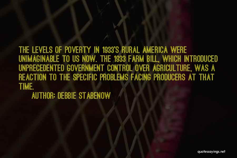Debbie Stabenow Quotes: The Levels Of Poverty In 1933's Rural America Were Unimaginable To Us Now. The 1933 Farm Bill, Which Introduced Unprecedented
