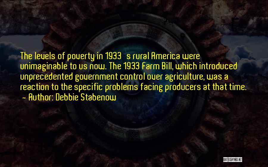 Debbie Stabenow Quotes: The Levels Of Poverty In 1933's Rural America Were Unimaginable To Us Now. The 1933 Farm Bill, Which Introduced Unprecedented
