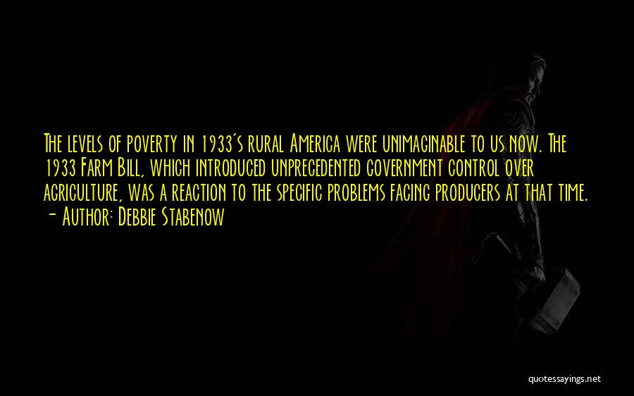 Debbie Stabenow Quotes: The Levels Of Poverty In 1933's Rural America Were Unimaginable To Us Now. The 1933 Farm Bill, Which Introduced Unprecedented