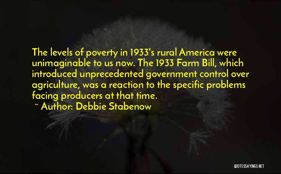Debbie Stabenow Quotes: The Levels Of Poverty In 1933's Rural America Were Unimaginable To Us Now. The 1933 Farm Bill, Which Introduced Unprecedented
