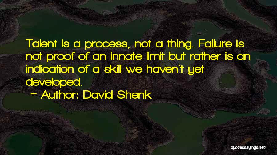 David Shenk Quotes: Talent Is A Process, Not A Thing. Failure Is Not Proof Of An Innate Limit But Rather Is An Indication