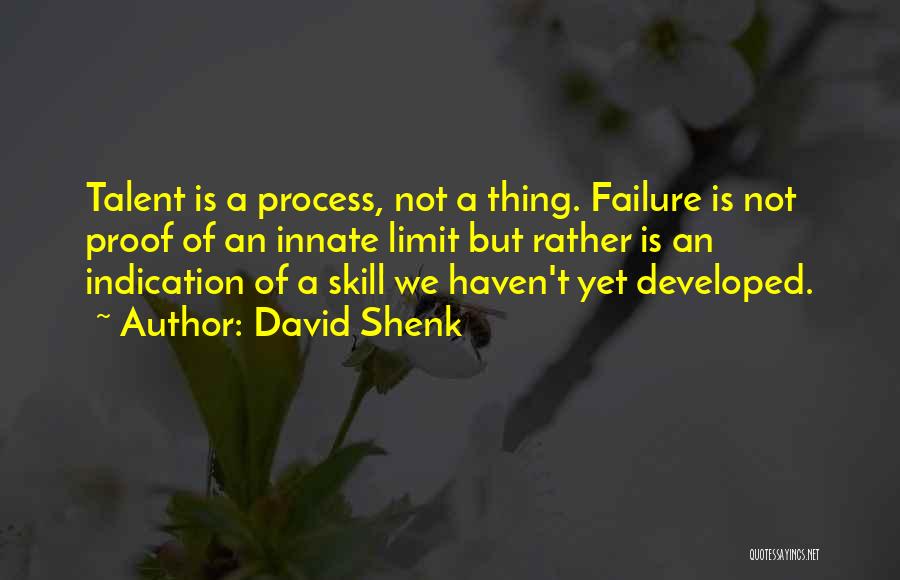 David Shenk Quotes: Talent Is A Process, Not A Thing. Failure Is Not Proof Of An Innate Limit But Rather Is An Indication