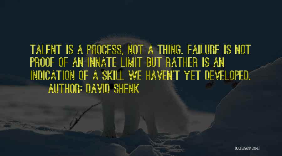 David Shenk Quotes: Talent Is A Process, Not A Thing. Failure Is Not Proof Of An Innate Limit But Rather Is An Indication