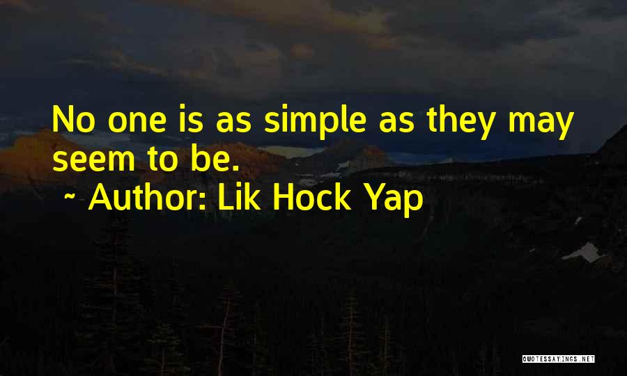 Lik Hock Yap Quotes: No One Is As Simple As They May Seem To Be.