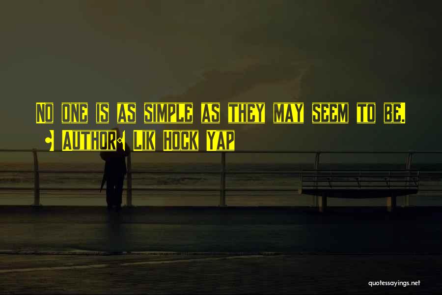 Lik Hock Yap Quotes: No One Is As Simple As They May Seem To Be.